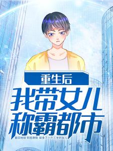 《重生后我带女儿称霸都市》冯子明小雪