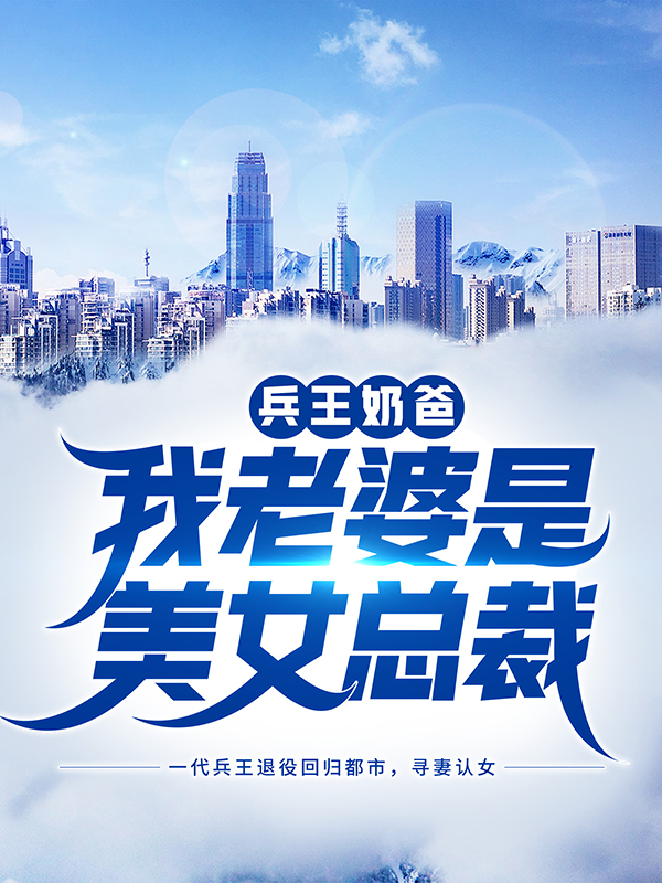 《兵王奶爸：我老婆是美女总裁》沈飞老首长姚若雪