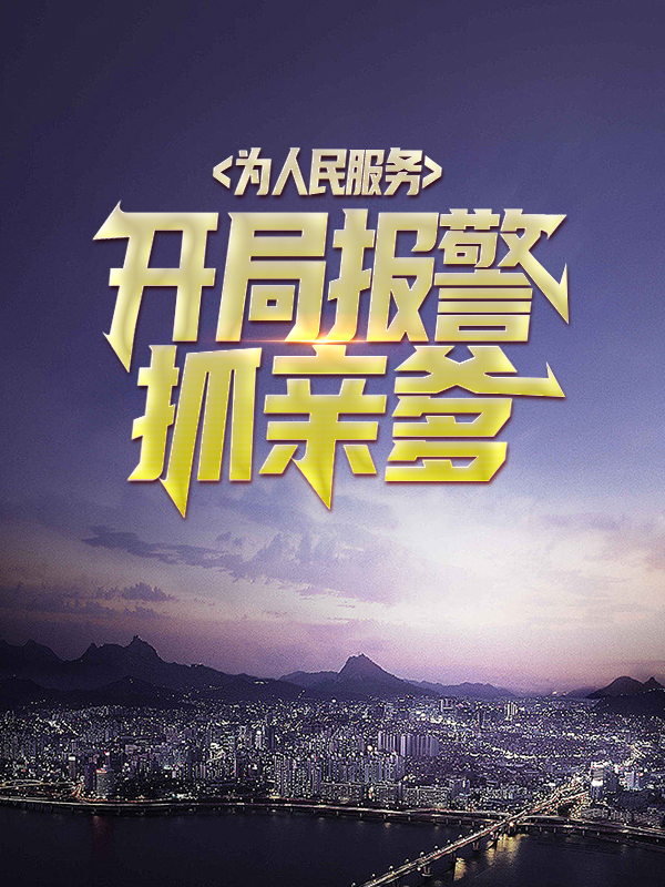 《为人民服务，开局报警抓亲爹余生余三水刘青峰索菲》余生余三水刘青峰索菲