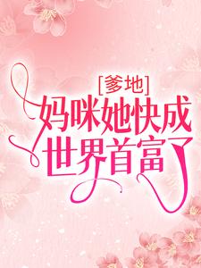 《爹地，妈咪她快成世界首富了》沈酒霍时君云老夫人沈宗林