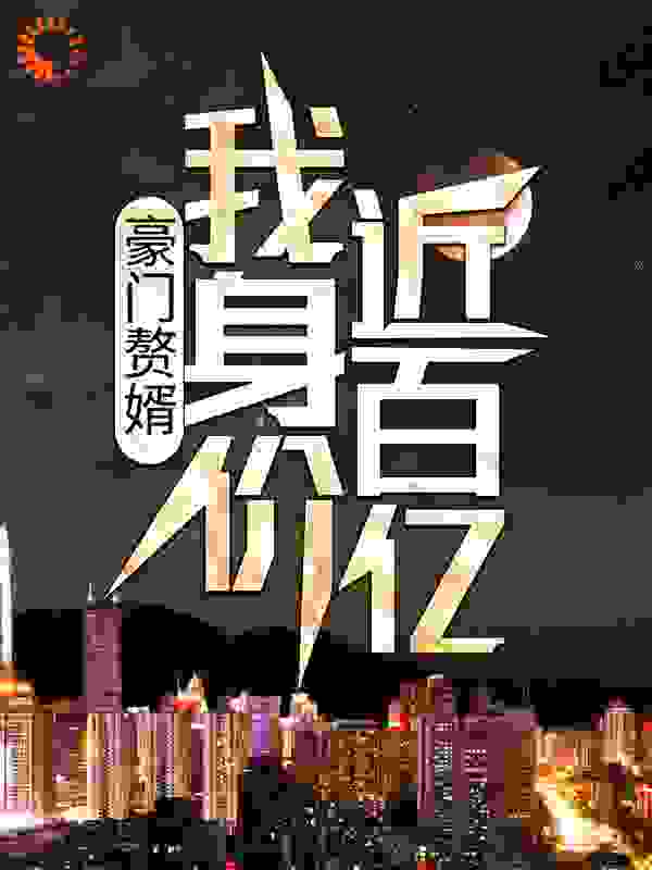 《豪门赘婿：我身价近百亿》杨锐杨旭萧若汐萧靖海