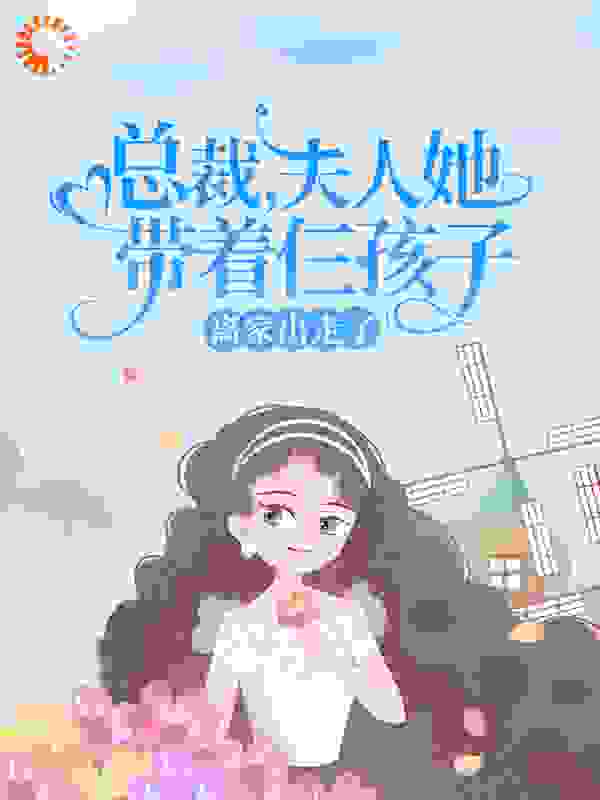 《总裁，夫人她带着仨孩子离家出走了》温朝温夕封时修老太太