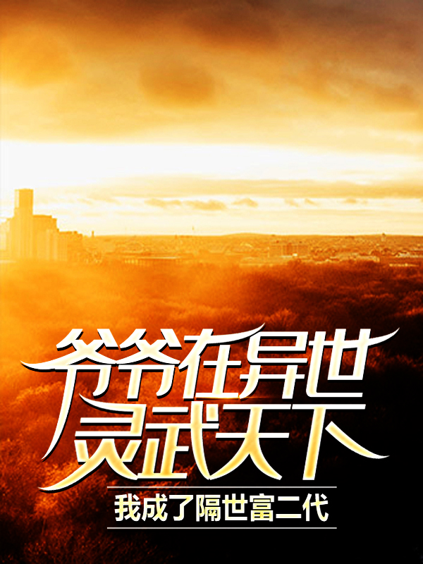 《爷爷在异世灵武天下，我成了隔世富二代萧凡萧海苏幼薇刘坤》萧凡萧海苏幼薇刘坤