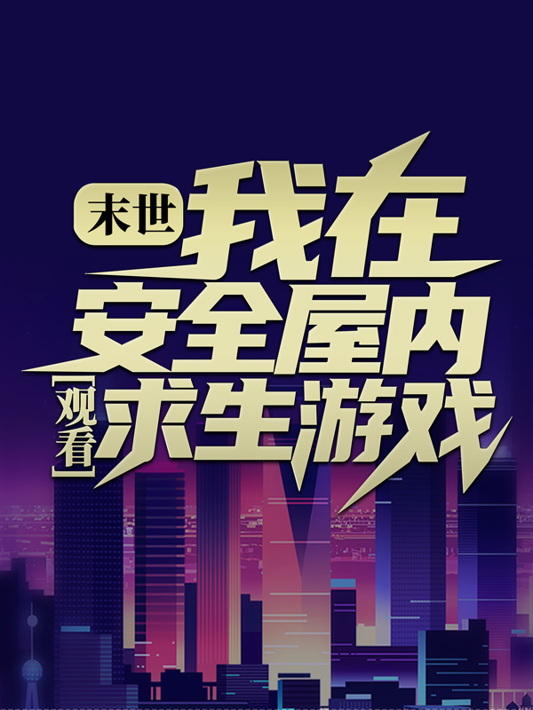 《末世：我在安全屋内观看求生游戏张奕方雨晴李彩宁》张奕方雨晴李彩宁