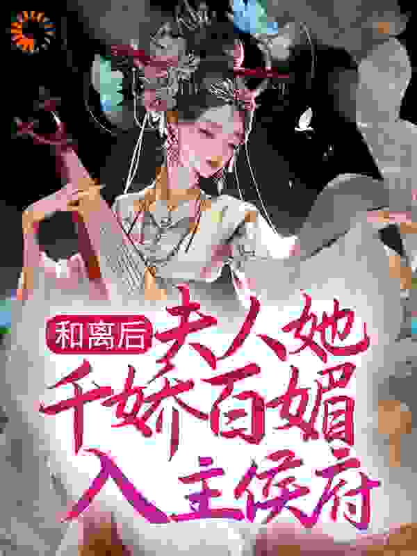 《和离后，夫人她千娇百媚入主侯府》顾昕微梁存奕阿娇叶水盈