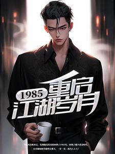 《1985：重启江湖岁月李小虎陈雯雯孙刚》李小虎陈雯雯孙刚