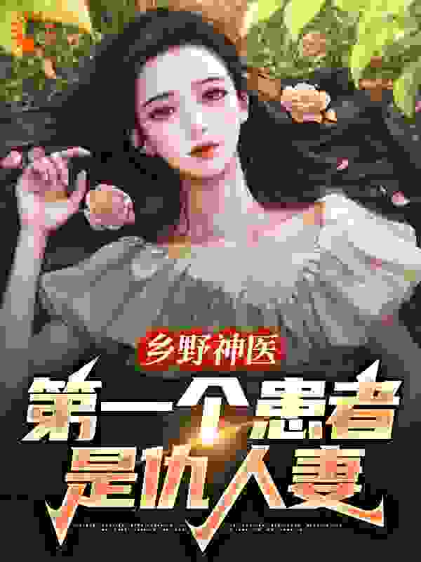 《乡野神医：第一个患者是仇人妻》王野王森王贵刘娜