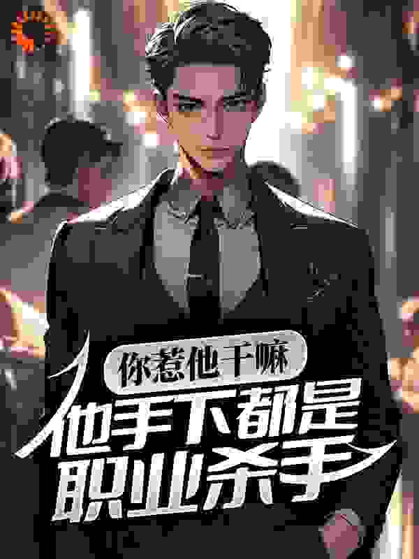 《你惹他干嘛，他手下都是职业杀手》宗离红缨萧婉儿萧远山