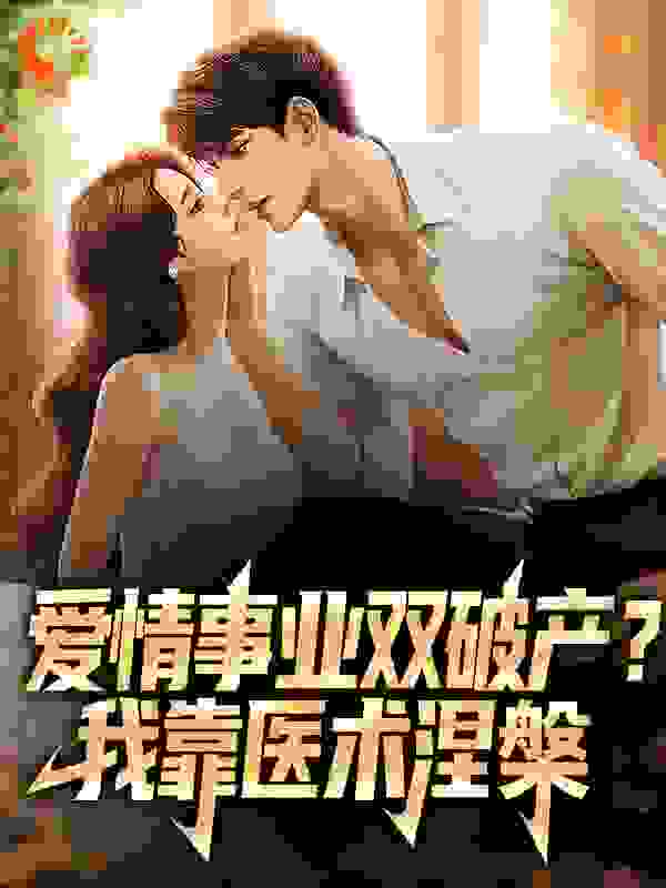 《爱情事业双破产？我靠医术涅槃》林天赵艳丽叶晴万飞