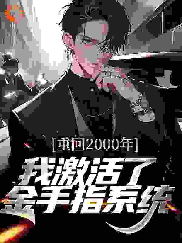 《重回2000年，我激活了金手指系统林浪顾可情楚天南》林浪顾可情楚天南
