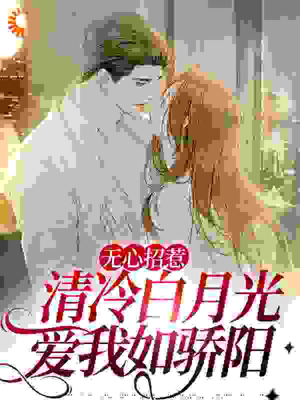 《无心招惹清冷白月光，爱我如骄阳江念陈屹纪清远林扬》江念陈屹纪清远林扬