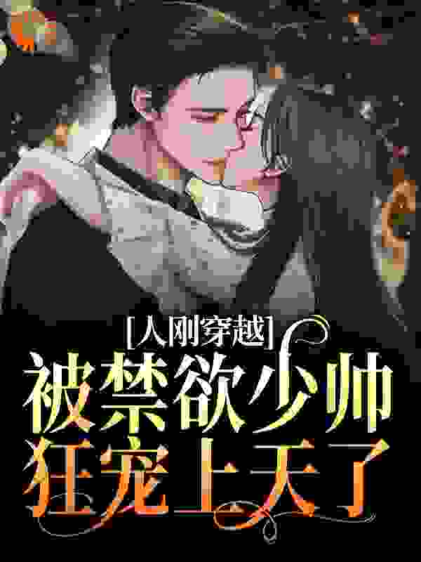 《人刚穿越，被禁欲少帅狂宠上天了顾若楠裴元擎于海龙吾鲲》顾若楠裴元擎于海龙吾鲲