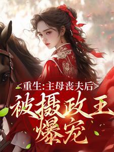 《重生：主母丧夫后，被摄政王爆宠》谢妙仪周帷周老夫人赵素兰