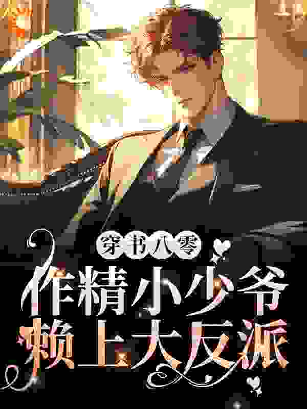 《穿书八零，作精小少爷赖上大反派（耽美）》宋迟陆阎琛