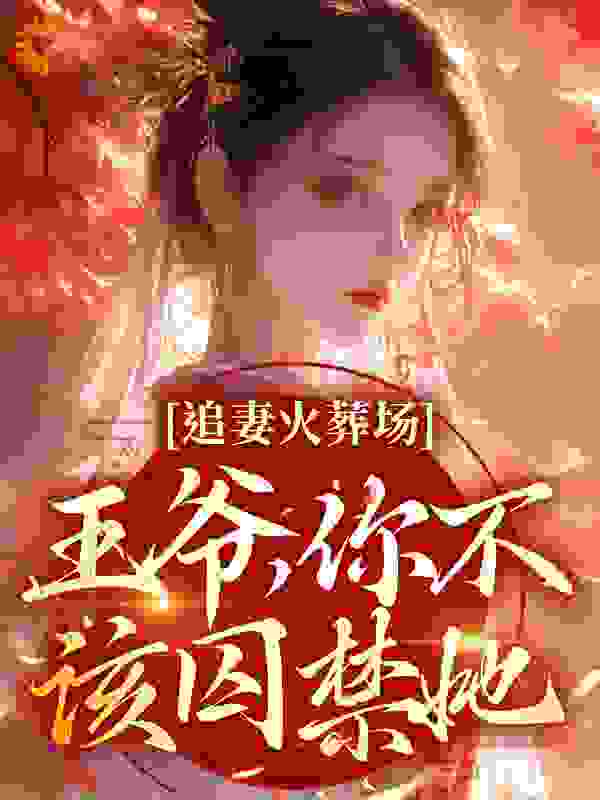 《追妻火葬场：王爷，你不该囚禁她关绾绾萧凛之林嬷嬷白芍》关绾绾萧凛之林嬷嬷白芍