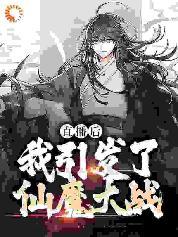 《直播后，我引发了仙魔大战苏陌吴大力秦勇叶雨潇》苏陌吴大力秦勇叶雨潇