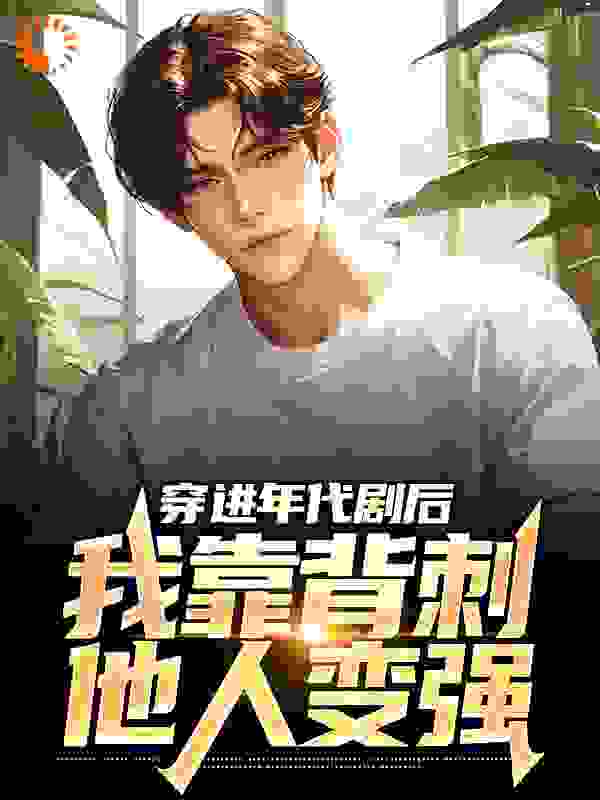 《穿进年代剧后，我靠背刺他人变强贾东旭王刚王建华苏春芳》贾东旭王刚王建华苏春芳
