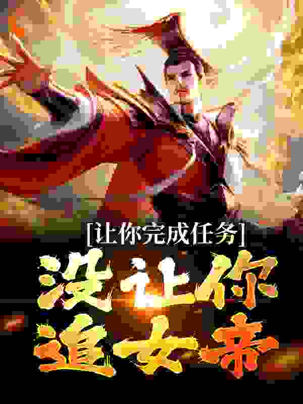 《让你完成任务，没让你追女帝》叶沐叶璃叶璃羲
