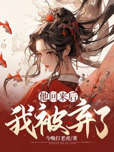 《他回来后，我被弃了》上官明月李毅沐儿端木蓉