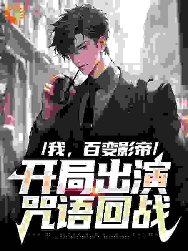 《我，百变影帝，开局出演咒语回战》江晨江听雪五条老师江天城