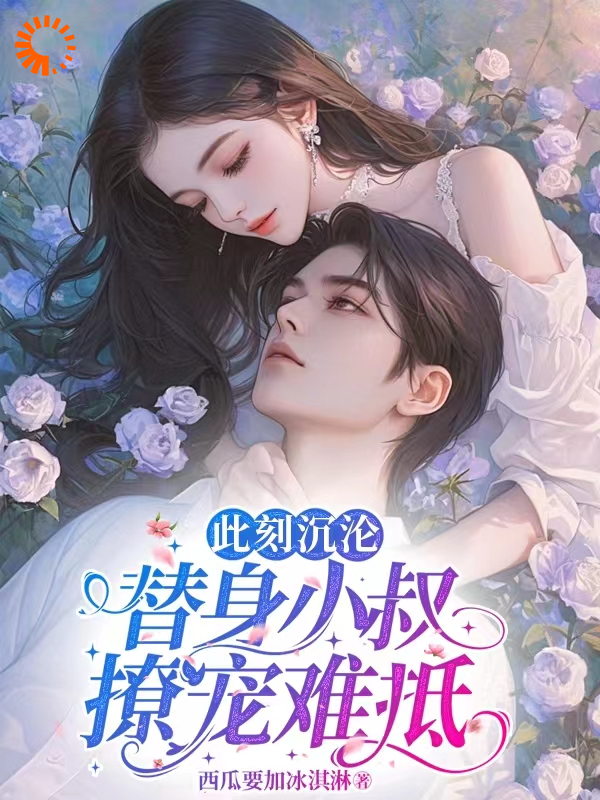 《此刻沉沦，替身小叔撩宠难抵》万奕铭万熠城祝婉怡胡颖玫