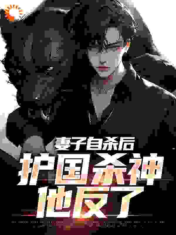 《妻子自杀后，护国杀神他反了》楚天河秦晓柔李承泽天九