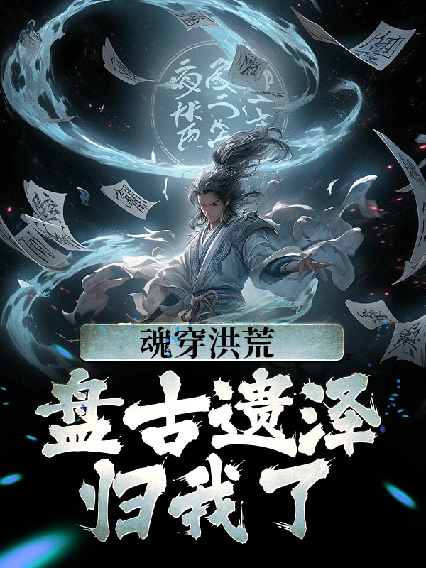 《魂穿洪荒：盘古遗泽归我了盘古李尔》盘古李尔