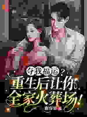 《夺我福运？重生后让你全家火葬场！南时初南慕海南漪漪虞淳榕》南时初南慕海南漪漪虞淳榕