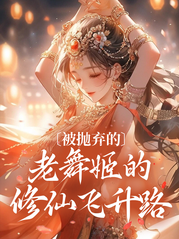 《被抛弃的老舞姬的修仙飞升路玉瑶秦大海清净真君》玉瑶秦大海清净真君