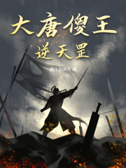 《大唐傻王逆天罡李晨叶大小姐李源李瑞》李晨叶大小姐李源李瑞