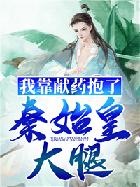 《我靠献药抱了秦始皇大腿嬴政柴尺赵高李斯》嬴政柴尺赵高李斯