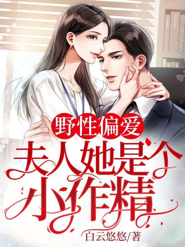 《野性偏爱：夫人她是个小作精》江孜尚伟光江莉顾司砚