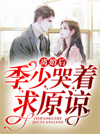《离婚后，季少哭着求原谅》季寒光宁栀宁烟