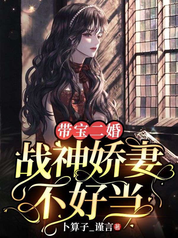 《带宝二婚，战神娇妻不好当黎望清楚酥顾依然黎望家》黎望清楚酥顾依然黎望家