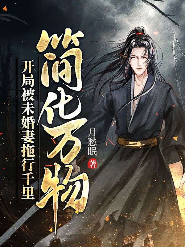 《简化万物：开局被未婚妻拖行千里》陈天问许心柔陈啸谷陈家大长老