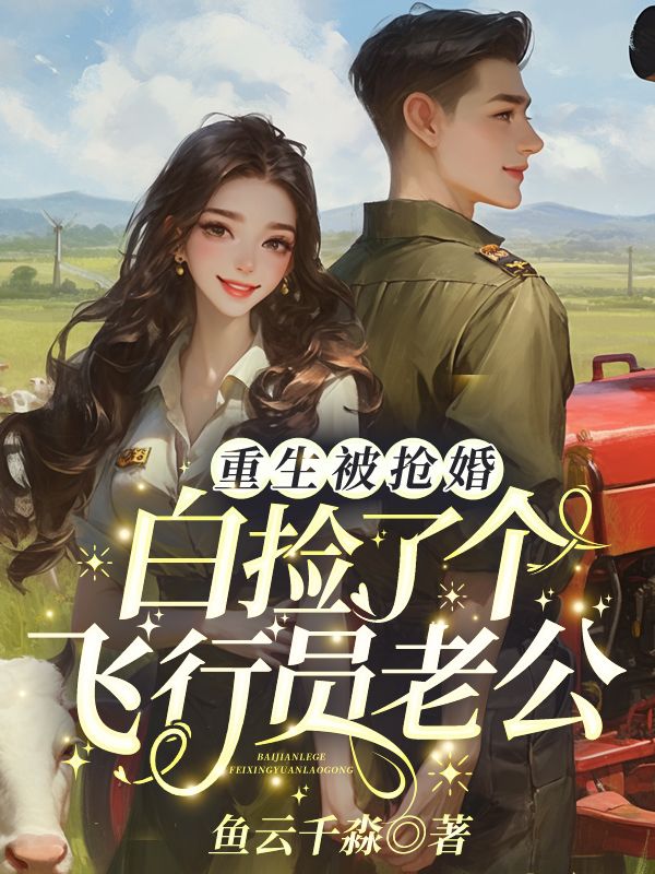 《重生被抢婚，白捡了个飞行员老公！宋息息顾建国宋雅萍陆绍霆》宋息息顾建国宋雅萍陆绍霆
